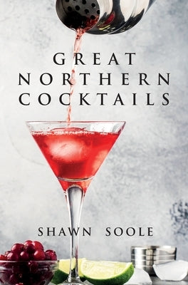 Great Northern Cocktails by Soole, Shawn
