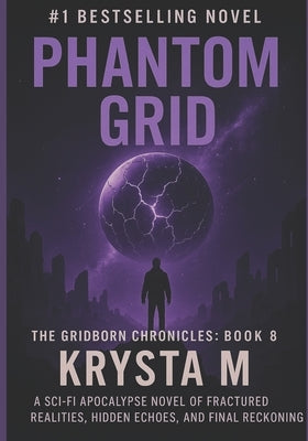 Phantom Grid: A sci-fi apocalypse novel of fractured realities, hidden echoes, and the final reckoning. by M, Krysta