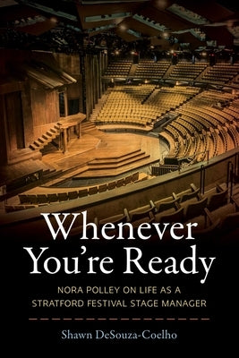 Whenever You're Ready: Nora Polley on Life as a Stratford Festival Stage Manager by Desouza-Coelho, Shawn