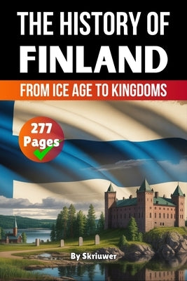 The History of Finland: From Ice Age to Kingdoms (Skriuwer.com Edition) by Auke de Haan