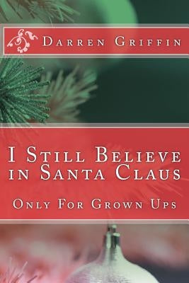I Still Believe in Santa Claus: Only For Grown Ups by Griffin, Darren