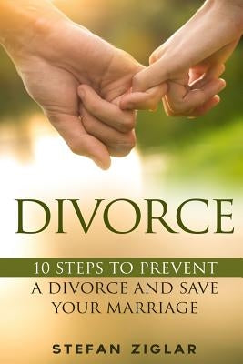 Divorce: Ten Steps to Preventing a Divorce and Save Your Marriage by Ziglar, Stefan