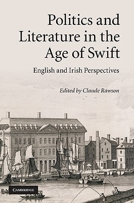 Politics and Literature in the Age of Swift: English and Irish Perspectives by Rawson, Claude