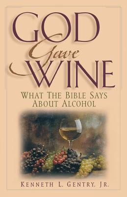God Gave Wine by Gentry, Kenneth L.