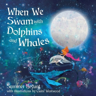 When We Swam with Dolphins and Whales by Bryant, Summer M.