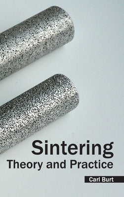 Sintering: Theory and Practice by Burt, Carl
