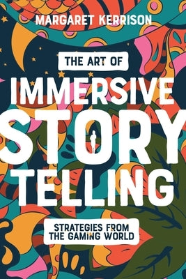 The Art of Immersive Storytelling: Strategies from the Gaming World by Kerrison, Margaret