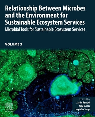 Relationship Between Microbes and the Environment for Sustainable Ecosystem Services, Volume 3: Microbial Tools for Sustainable Ecosystem Services by Samuel, Jastin