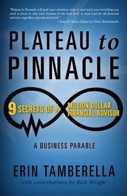 Plateau to Pinnacle: 9 Secrets of a Million Dollar Financial Advisor by Tamberella, Erin