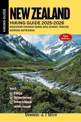 New Zealand Hiking Guide 2025-2026: Discover Hidden Gems and Iconic Tracks Across Aotearoa by Miller, Dominic J.
