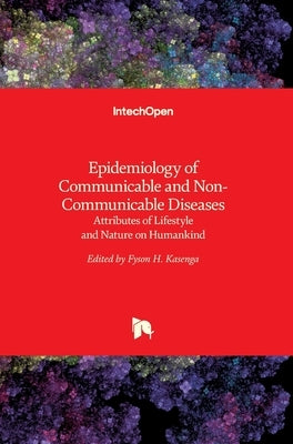 Epidemiology of Communicable and Non-Communicable Diseases: Attributes of Lifestyle and Nature on Humankind by Kasenga, Fyson