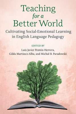 Teaching for a Better World: Cultivating Social-Emotional Learning in English Language Pedagogy by Pentón Herrera, Luis Javier