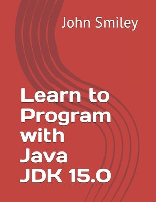 Learn to Program with Java JDK 15.0 by Smiley, John