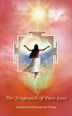 The Fragrance Of Pure Love by Swamini Krishnamrita Prana
