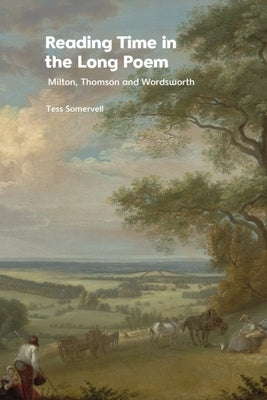 Reading Time in the Long Poem: Milton, Thomson and Wordsworth by Somervell, Tess