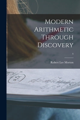 Modern Arithmetic Through Discovery; 4 by Morton, Robert Lee 1899-