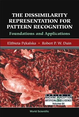 Dissimilarity Representation for Pattern Recognition, The: Foundations and Applications by Duin, Robert P. W.