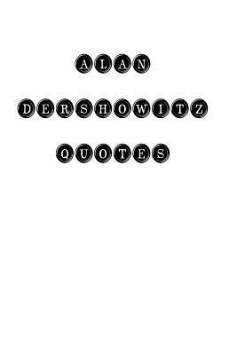 Alan Dershowitz: Alan Dershowitz, quotes, quotations, famous quotes by Quotes, Alan Dershowitz