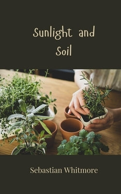 Sunlight and Soil by Whitmore, Sebastian