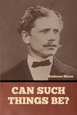 Can Such Things Be? by Bierce, Ambrose