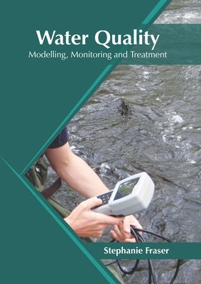 Water Quality: Modelling, Monitoring and Treatment by Fraser, Stephanie
