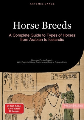 Horse Breeds: A Complete Guide to Types of Horses from Arabian to Icelandic: Discover Equine Breeds - With Essential Horse Anatomy a by Saage, Artemis