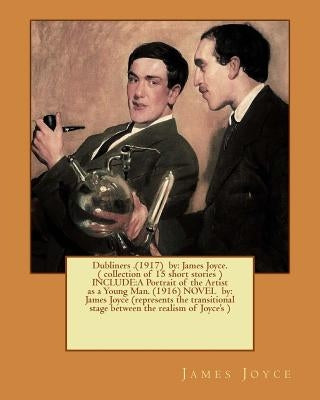 Dubliners .(1917) by: James Joyce. ( collection of 15 short stories ) INCLUDE: A Portrait of the Artist as a Young Man. (1916) NOVEL by: Jam by Joyce, James