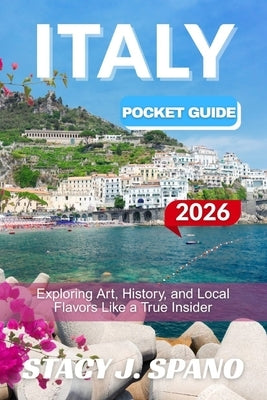Italy Pocket Guide 2026: Exploring Art, History, and Local Flavors Like a True Insider by Spano, Stacy J.