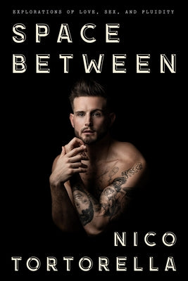 Space Between: Explorations of Love, Sex, and Fluidity by Tortorella, Nico