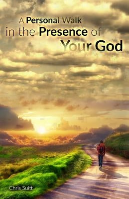 A Personal Walk in the Presence of Your God: Principles for Listening to and Following Jesus by Suitt, Chris