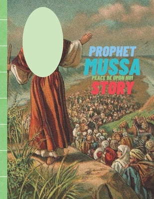 Prophet Mussa Peace Be Upon Him Story: Islamic Story of Prophet Mussa by Chan, Lili