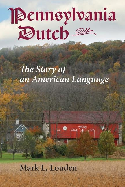 Pennsylvania Dutch: The Story of an American Language by Louden, Mark L.