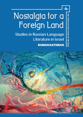 Nostalgia for a Foreign Land: Studies in Russian-Language Literature in Israel by Katsman, Roman