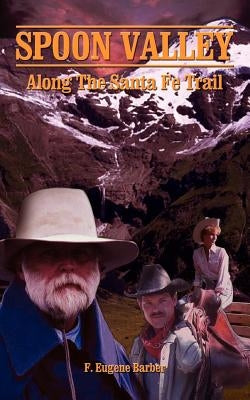 Spoon Valley: Along the Santa Fe Trail by Barber, F. Eugene