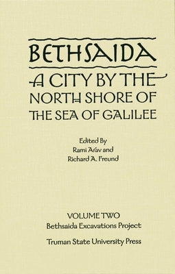 Bethsaida, a City by the North Shore of the Sea of Galilee Volume 2: Bethsaida Excavations Project by Arav, Rami