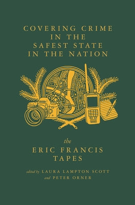 Covering Crime in the Safest State in the Nation: The Life and Days of Eric Francis (Dispatches #3) by Orner, Peter