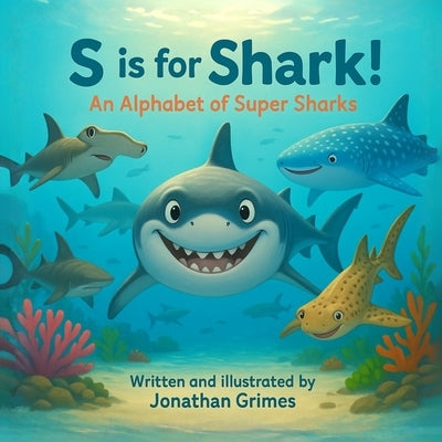 S is for Shark!: A fun ocean animal ABC book for toddlers and preschoolers who love sharks and sea creatures by Grimes, Jonathan
