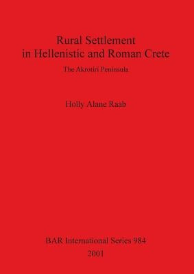 Rural Settlement in Hellenistic and Roman Crete by Raab, Holly Alane