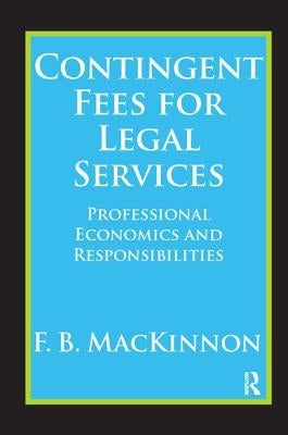 Contingent Fees for Legal Services: Professional Economics and Responsibilities by MacKinnon, F. B.