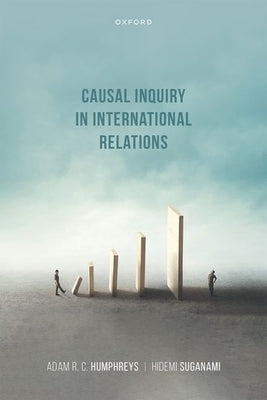 Causal Inquiry in International Relations by Humphreys, Adam R. C.