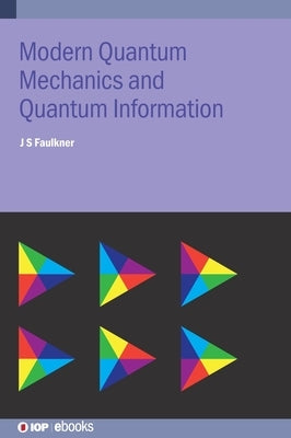 Modern Quantum Mechanics and Quantum Information: A Pracitcal Applications Approach by Faulkner, J. S.
