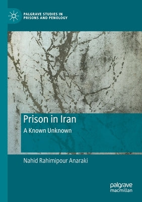 Prison in Iran: A Known Unknown by Anaraki, Nahid Rahimipour