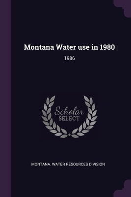 Montana Water use in 1980: 1986 by Montana Water Resources Division