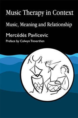 Music Therapy in Context: A Training Manual for Home Care, Residential and Day Care Staff by Pavlicevic, Mercedes