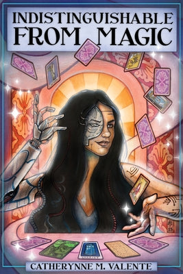 Indistinguishable from Magic by Valente, Catherynne