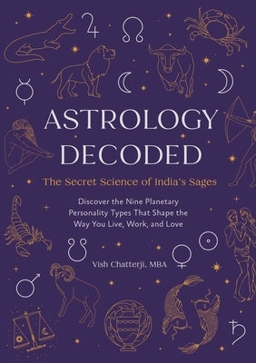 Astrology Decoded: The Secret Science of India's Sages by Chatterji, Vish