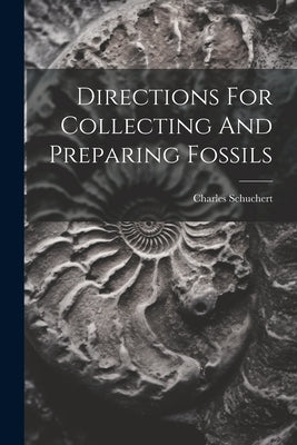 Directions For Collecting And Preparing Fossils by Schuchert, Charles