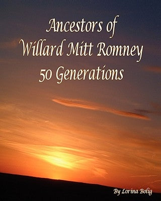 Ancestors Of Willard Mitt Romney: 50 Generations by Bolig, Lorina