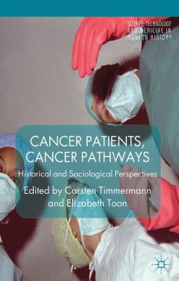 Cancer Patients, Cancer Pathways: Historical and Sociological Perspectives by Timmermann, C.