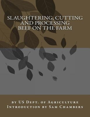 Slaughtering, Cutting and Processing Beef on the Farm by Chambers, Sam